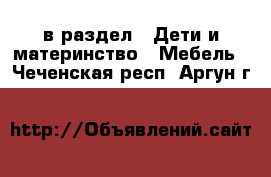  в раздел : Дети и материнство » Мебель . Чеченская респ.,Аргун г.